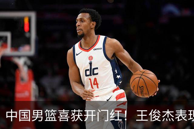 中国男篮喜获开门红！王俊杰表现惊艳，徐昕赵维伦展现实力，焦泊乔带来惊喜